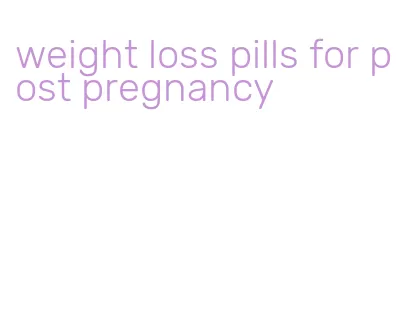 weight loss pills for post pregnancy