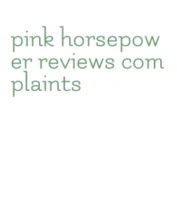 pink horsepower reviews complaints