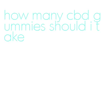 how many cbd gummies should i take