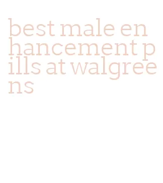 best male enhancement pills at walgreens