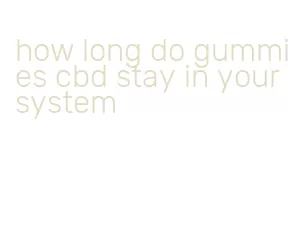 how long do gummies cbd stay in your system