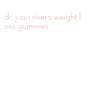 dr. juan rivera weight loss gummies