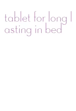 tablet for long lasting in bed