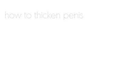 how to thicken penis