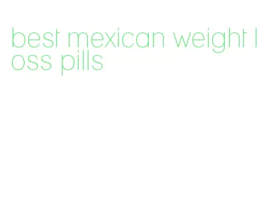best mexican weight loss pills