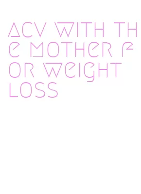 acv with the mother for weight loss