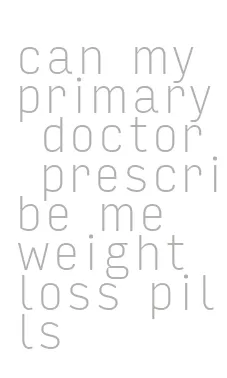 can my primary doctor prescribe me weight loss pills