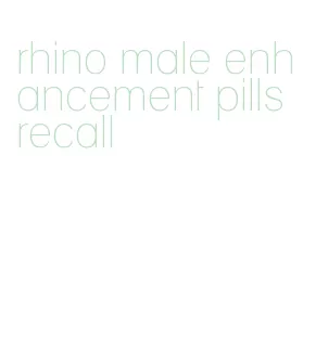 rhino male enhancement pills recall