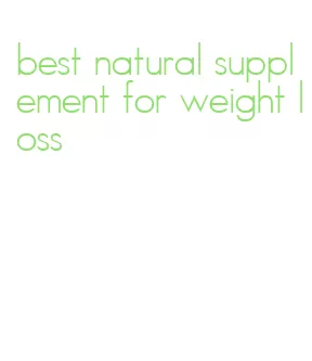 best natural supplement for weight loss