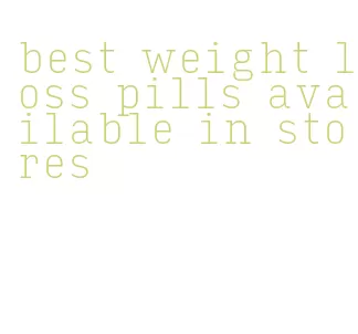 best weight loss pills available in stores