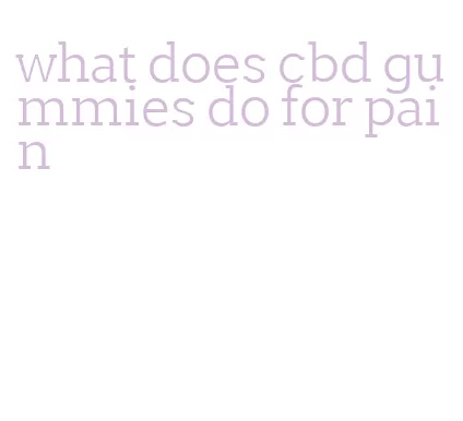 what does cbd gummies do for pain
