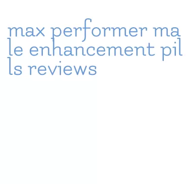 max performer male enhancement pills reviews