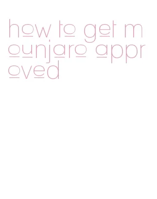 how to get mounjaro approved