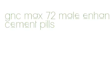 gnc max 72 male enhancement pills