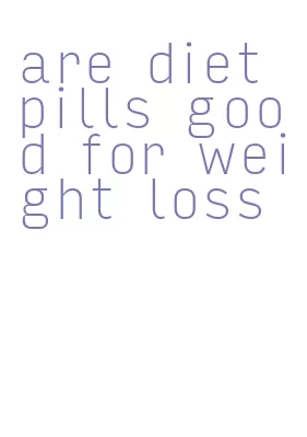 are diet pills good for weight loss