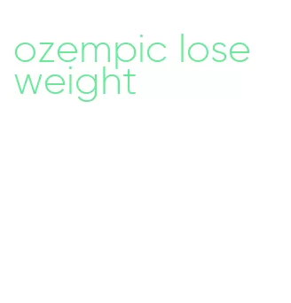 ozempic lose weight