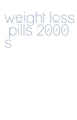 weight loss pills 2000s