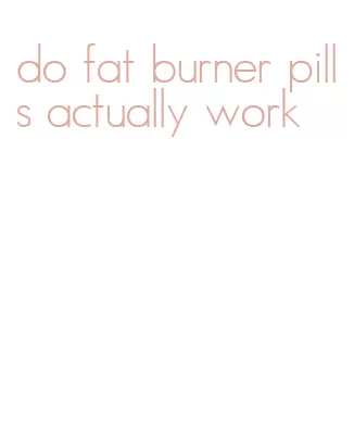 do fat burner pills actually work