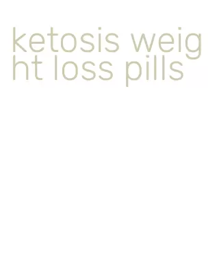ketosis weight loss pills