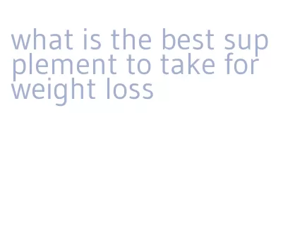 what is the best supplement to take for weight loss