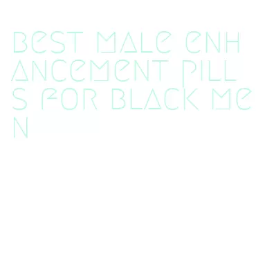 best male enhancement pills for black men