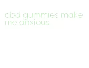 cbd gummies make me anxious