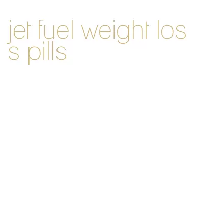 jet fuel weight loss pills
