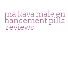 ma kava male enhancement pills reviews