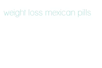 weight loss mexican pills
