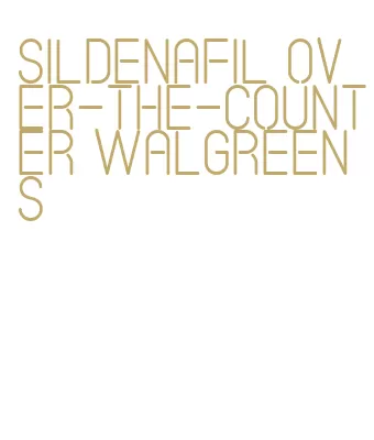 sildenafil over-the-counter walgreens