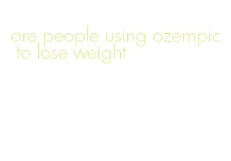 are people using ozempic to lose weight
