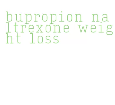 bupropion naltrexone weight loss
