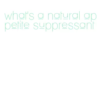 what's a natural appetite suppressant