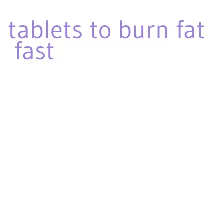 tablets to burn fat fast