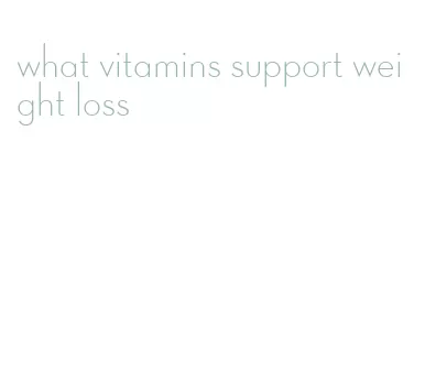 what vitamins support weight loss