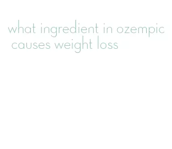 what ingredient in ozempic causes weight loss
