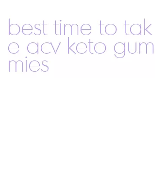 best time to take acv keto gummies