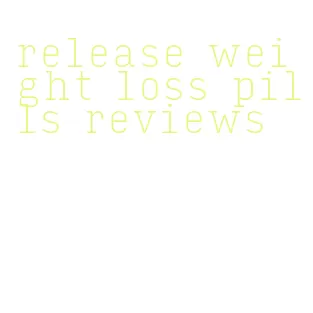 release weight loss pills reviews