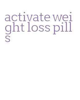 activate weight loss pills