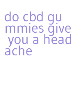 do cbd gummies give you a headache