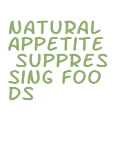 natural appetite suppressing foods