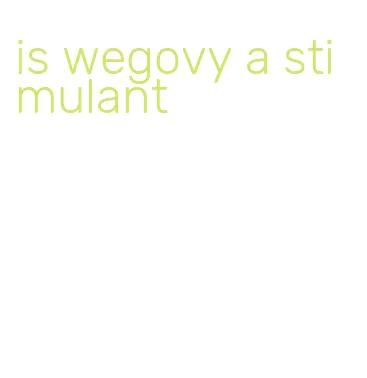 is wegovy a stimulant