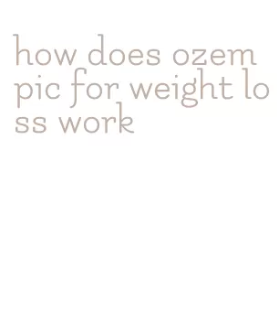 how does ozempic for weight loss work
