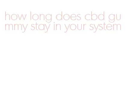 how long does cbd gummy stay in your system