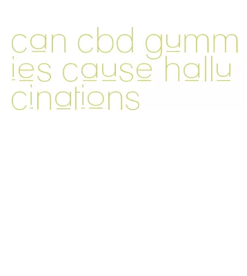 can cbd gummies cause hallucinations