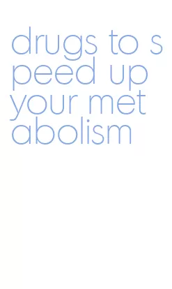 drugs to speed up your metabolism