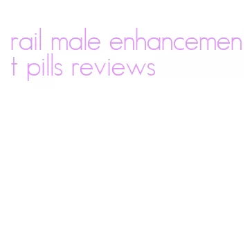 rail male enhancement pills reviews