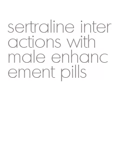 sertraline interactions with male enhancement pills