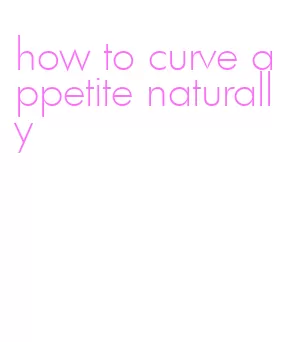 how to curve appetite naturally
