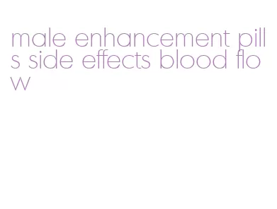 male enhancement pills side effects blood flow